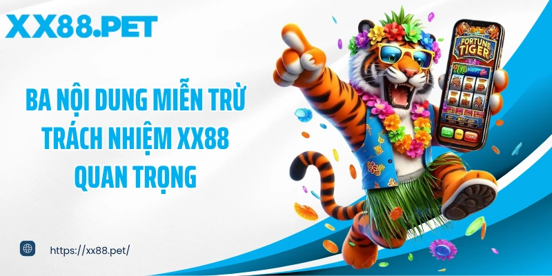 Ba nội dung miễn trừ trách nhiệm XX88 quan trọng