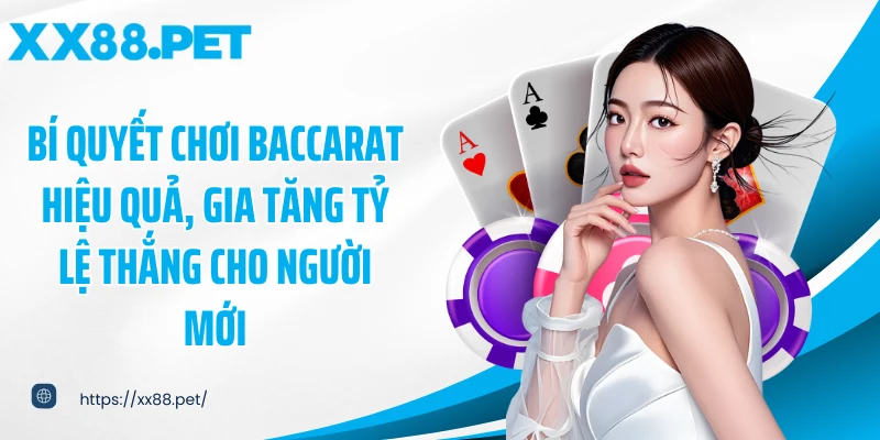 Bí quyết chơi Baccarat hiệu quả, gia tăng tỷ lệ thắng cho người mới