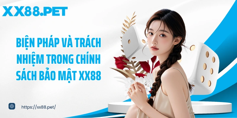 Biện pháp và trách nhiệm trong chính sách bảo mật XX88