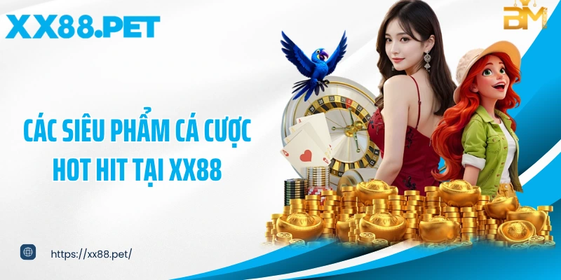 Các siêu phẩm cá cược hot hit tại XX88
