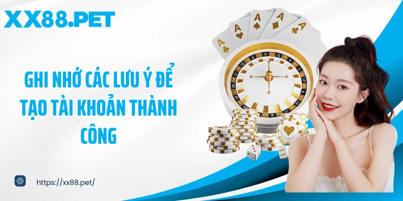 Ghi nhớ các lưu ý để tạo tài khoản thành công