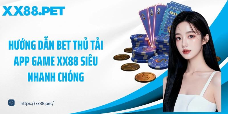 Hướng dẫn bet thủ tải app game XX88 siêu nhanh chóng