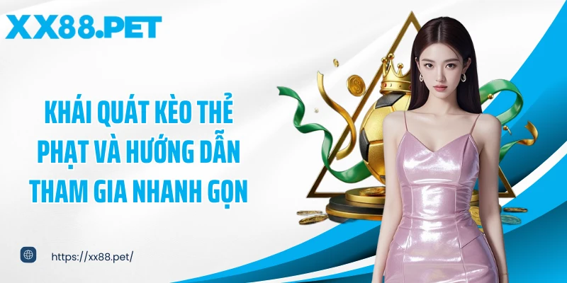 Khái quát kèo thẻ phạt và hướng dẫn tham gia nhanh gọn
