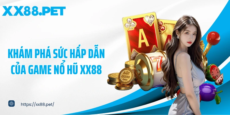 Khám phá sức hấp dẫn của game nổ hũ XX88