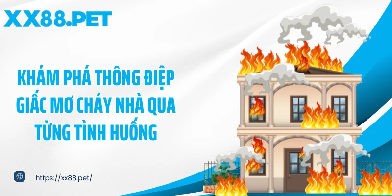 Khám phá thông điệp giấc mơ cháy nhà qua từng tình huống