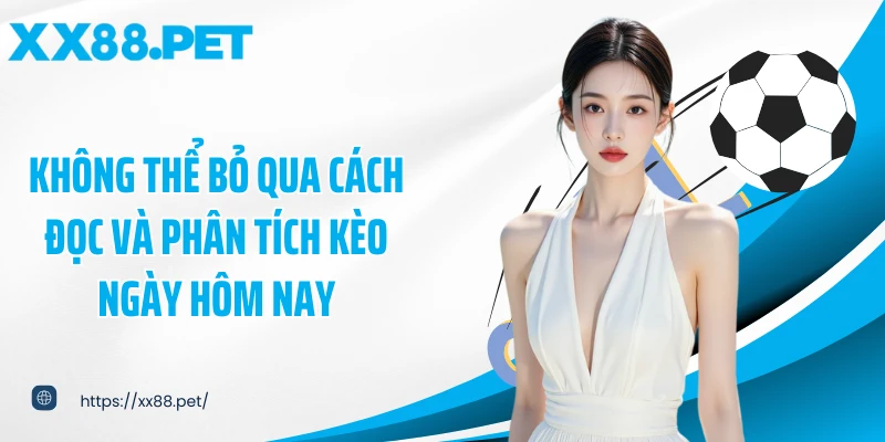 Không thể bỏ qua cách đọc và phân tích kèo ngày hôm nay