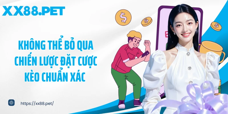 Không thể bỏ qua chiến lược đặt cược kèo chuẩn xác
