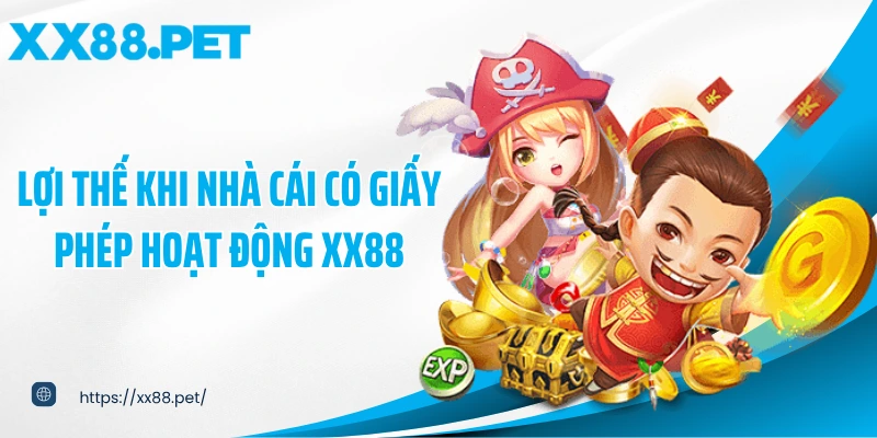Lợi thế khi nhà cái có giấy phép hoạt động XX88