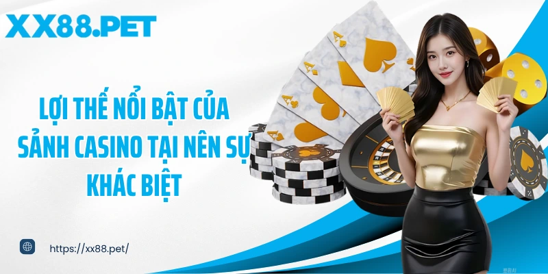 Lợi thế nổi bật của sảnh casino tại nên sự khác biệt