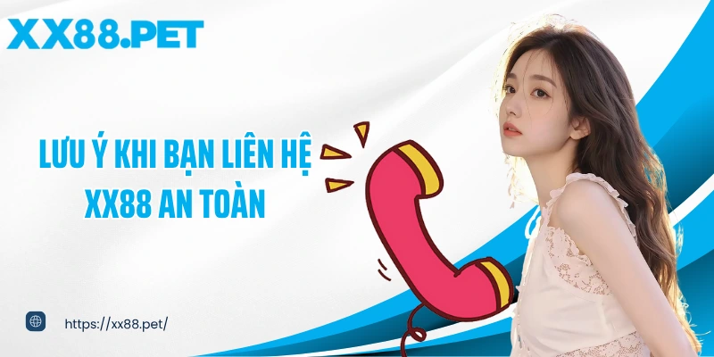 Lưu ý khi bạn liên hệ XX88 an toàn