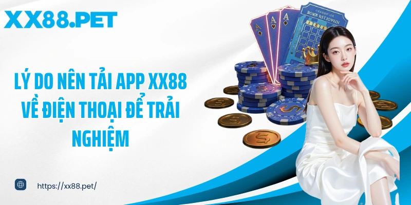 Lý do nên tải app XX88 về điện thoại để trải nghiệm