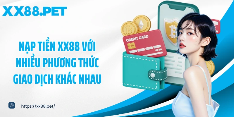 Nạp tiền XX88 với nhiều phương thức giao dịch khác nhau