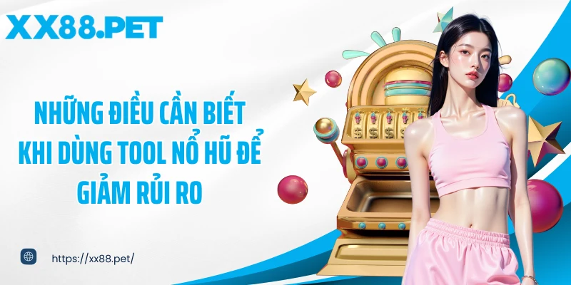 Những điều cần biết khi dùng tool nổ hũ để giảm rủi ro
