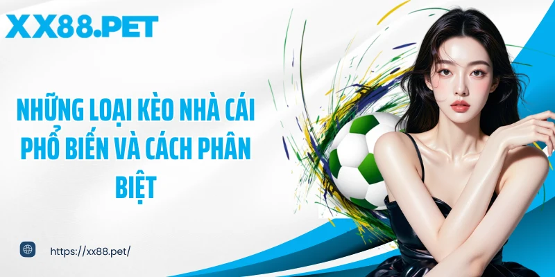 Những loại kèo nhà cái phổ biến và cách phân biệt