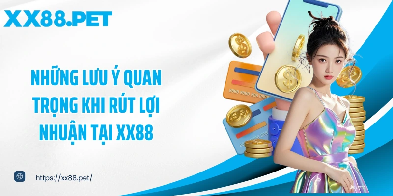 Những lưu ý quan trọng khi rút lợi nhuận tại XX88