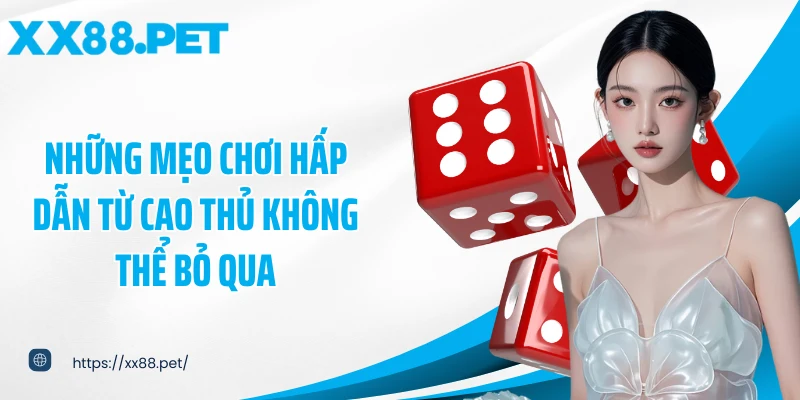Những mẹo chơi hấp dẫn từ cao thủ không thể bỏ qua