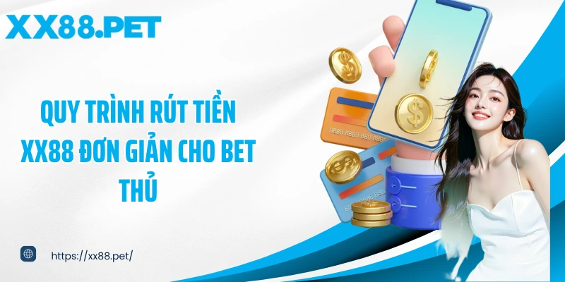 Quy trình rút tiền XX88 đơn giản cho bet thủ