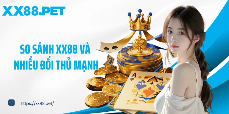 So sánh XX88 và nhiều đối thủ mạnh
