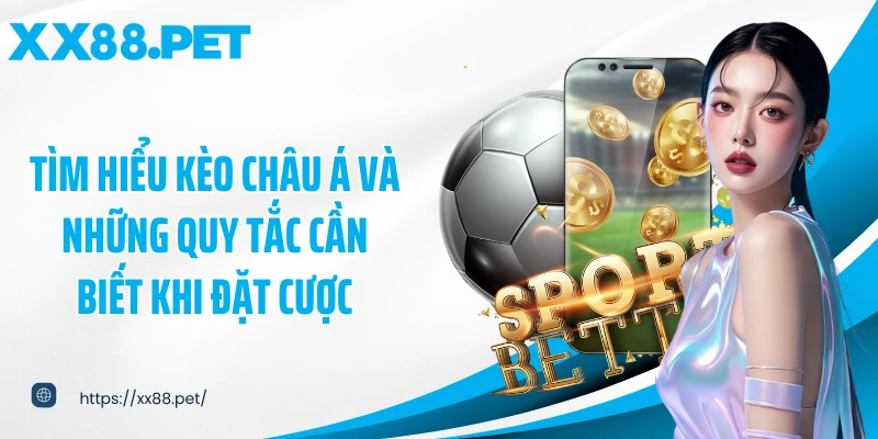 Tìm hiểu kèo châu Á và những quy tắc cần biết khi đặt cược