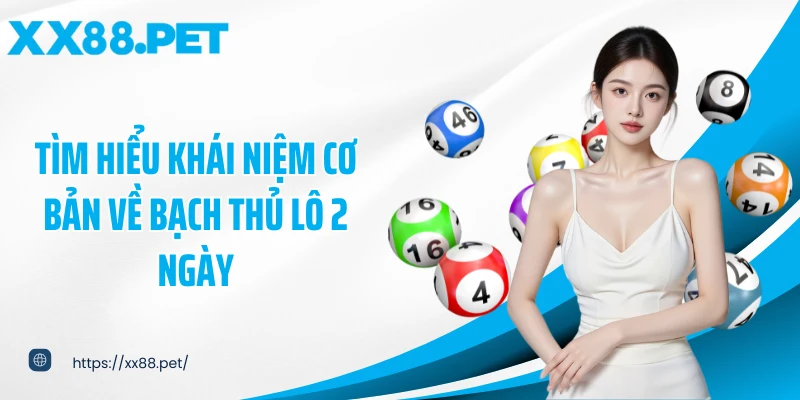 Tìm hiểu khái niệm cơ bản về bạch thủ lô 2 ngày